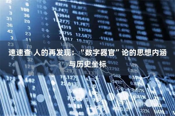 速速查 人的再发现：“数字器官”论的思想内涵与历史坐标
